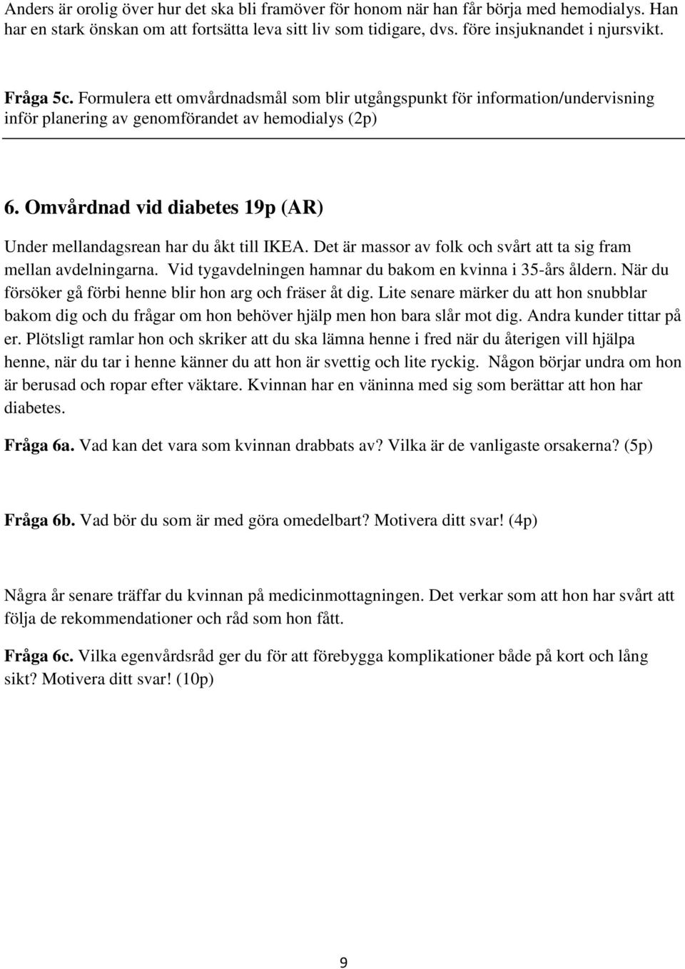 Omvårdnad vid diabetes 19p (AR) Under mellandagsrean har du åkt till IKEA. Det är massor av folk och svårt att ta sig fram mellan avdelningarna.