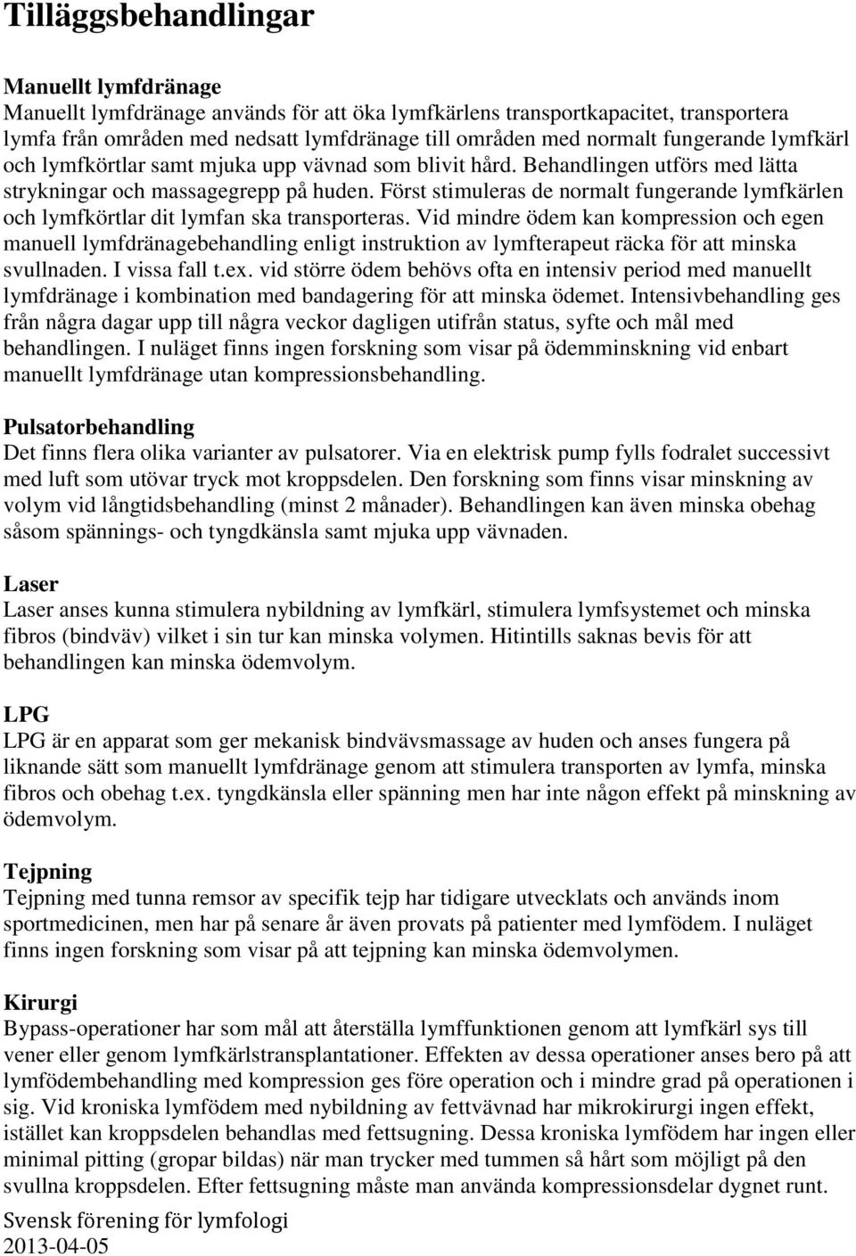 Först stimuleras de normalt fungerande lymfkärlen och lymfkörtlar dit lymfan ska transporteras.