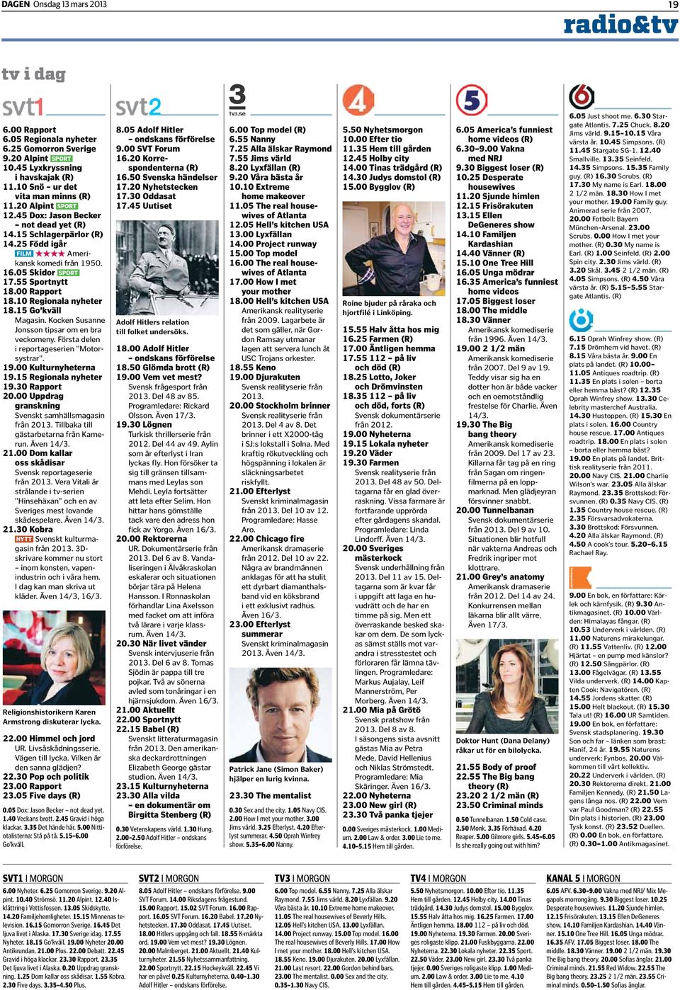 10 Regionala nyheter 18.15 Go kväll Magasin. Kocken Susanne Jonsson tipsar om en bra veckomeny. Första delen i reportageserien Motorsystrar. 19.00 Kulturnyheterna 19.15 Regionala nyheter 19.