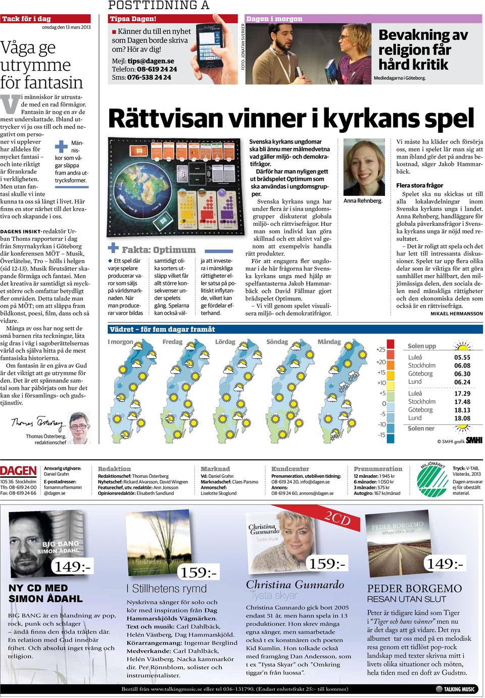 Men utan fantasi skulle vi inte Thomas Österberg, redaktionschef Dagens Insikt- redaktör Urban Thoms rapporterar i dag från Smyrnakyrkan i Göteborg där konferensen MÖT Musik, Överlåtelse, Tro hölls i