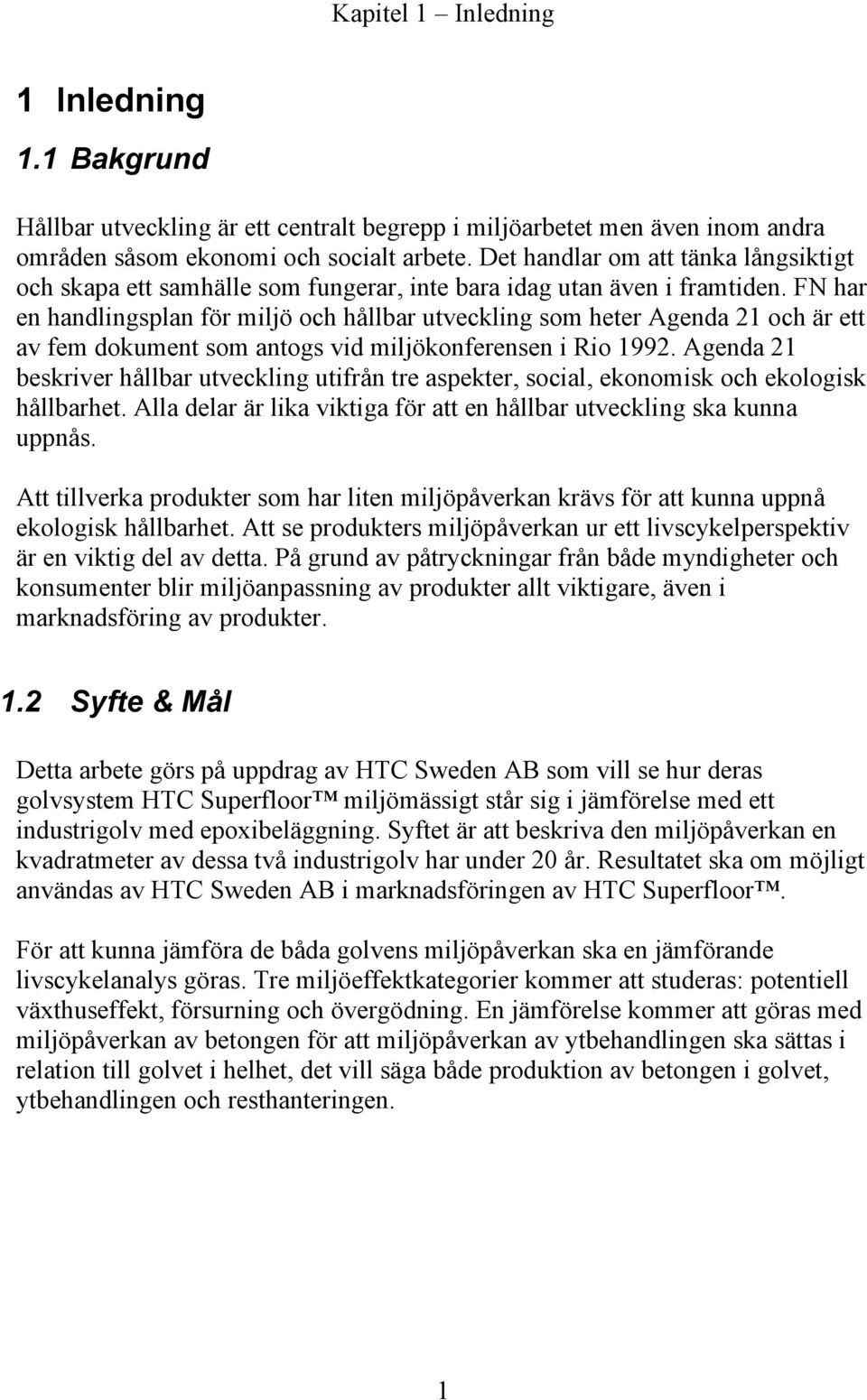 FN har en handlingsplan för miljö och hållbar utveckling som heter Agenda 21 och är ett av fem dokument som antogs vid miljökonferensen i Rio 1992.