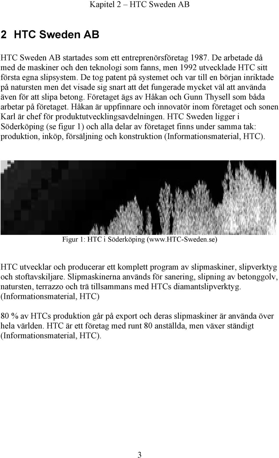 De tog patent på systemet och var till en början inriktade på natursten men det visade sig snart att det fungerade mycket väl att använda även för att slipa betong.