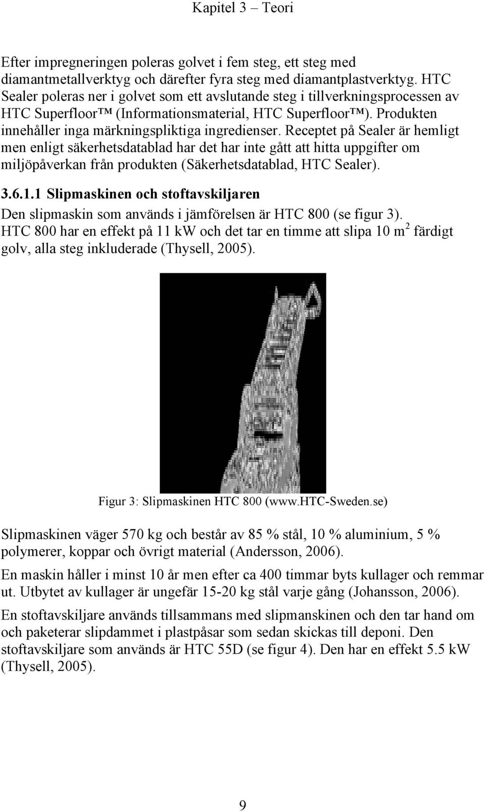 Receptet på Sealer är hemligt men enligt säkerhetsdatablad har det har inte gått att hitta uppgifter om miljöpåverkan från produkten (Säkerhetsdatablad, HTC Sealer). 3.6.1.