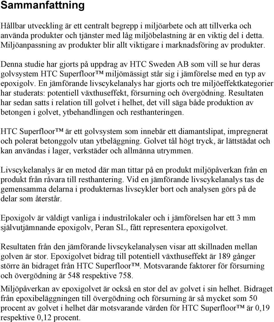 Denna studie har gjorts på uppdrag av HTC Sweden AB som vill se hur deras golvsystem HTC Superfloor miljömässigt står sig i jämförelse med en typ av epoxigolv.