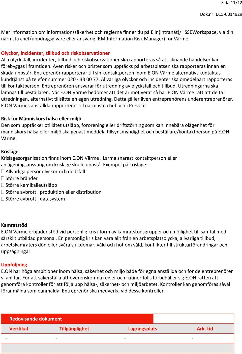 Även risker och brister som upptäcks på arbetsplatsen ska rapporteras innan en skada uppstår. Entreprenör rapporterar till sin kontaktperson inom E.