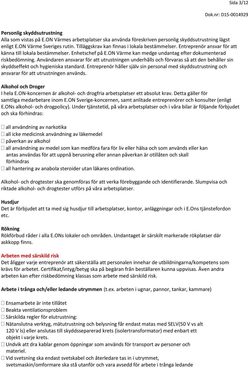 Användaren ansvarar för att utrustningen underhålls och förvaras så att den behåller sin skyddseffekt och hygieniska standard.