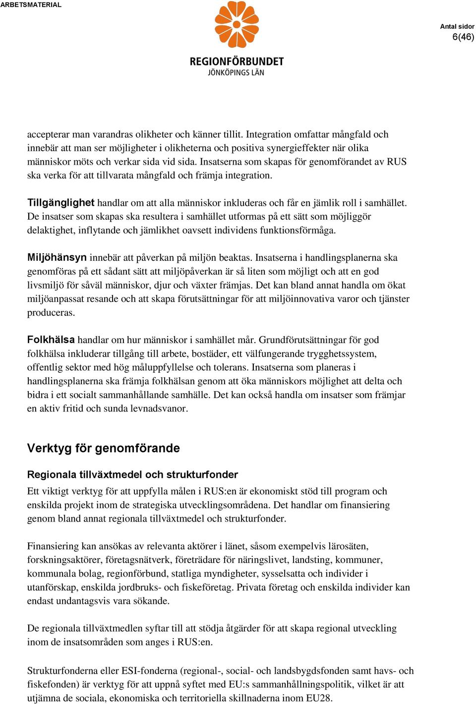 Insatserna som skapas för genomförandet av RUS ska verka för att tillvarata mångfald och främja integration. Tillgänglighet handlar om att alla människor inkluderas och får en jämlik roll i samhället.