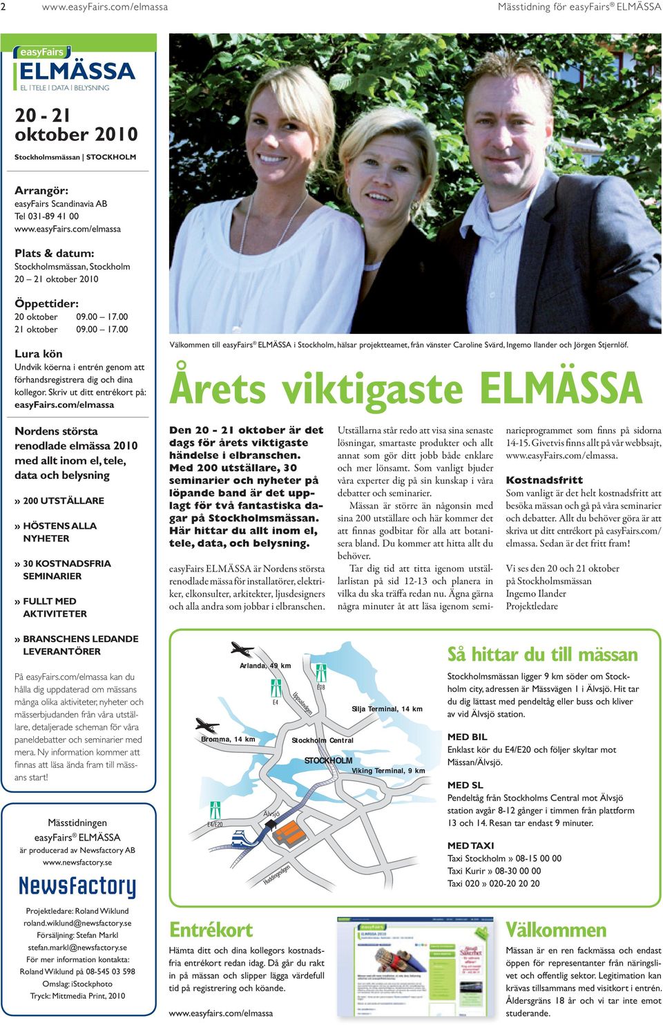 Skriv ut ditt entrékort på: easyfairs.com/elmassa Välkommen till easyfairs ELMÄSSA i Stockholm, hälsar projektteamet, från vänster Caroline Svärd, Ingemo Ilander och Jörgen Stjernlöf.