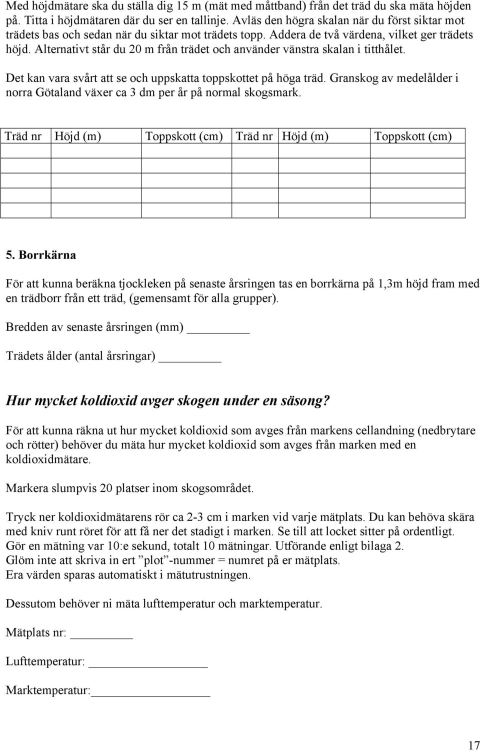 Alternativt står du 20 m från trädet och använder vänstra skalan i titthålet. Det kan vara svårt att se och uppskatta toppskottet på höga träd.