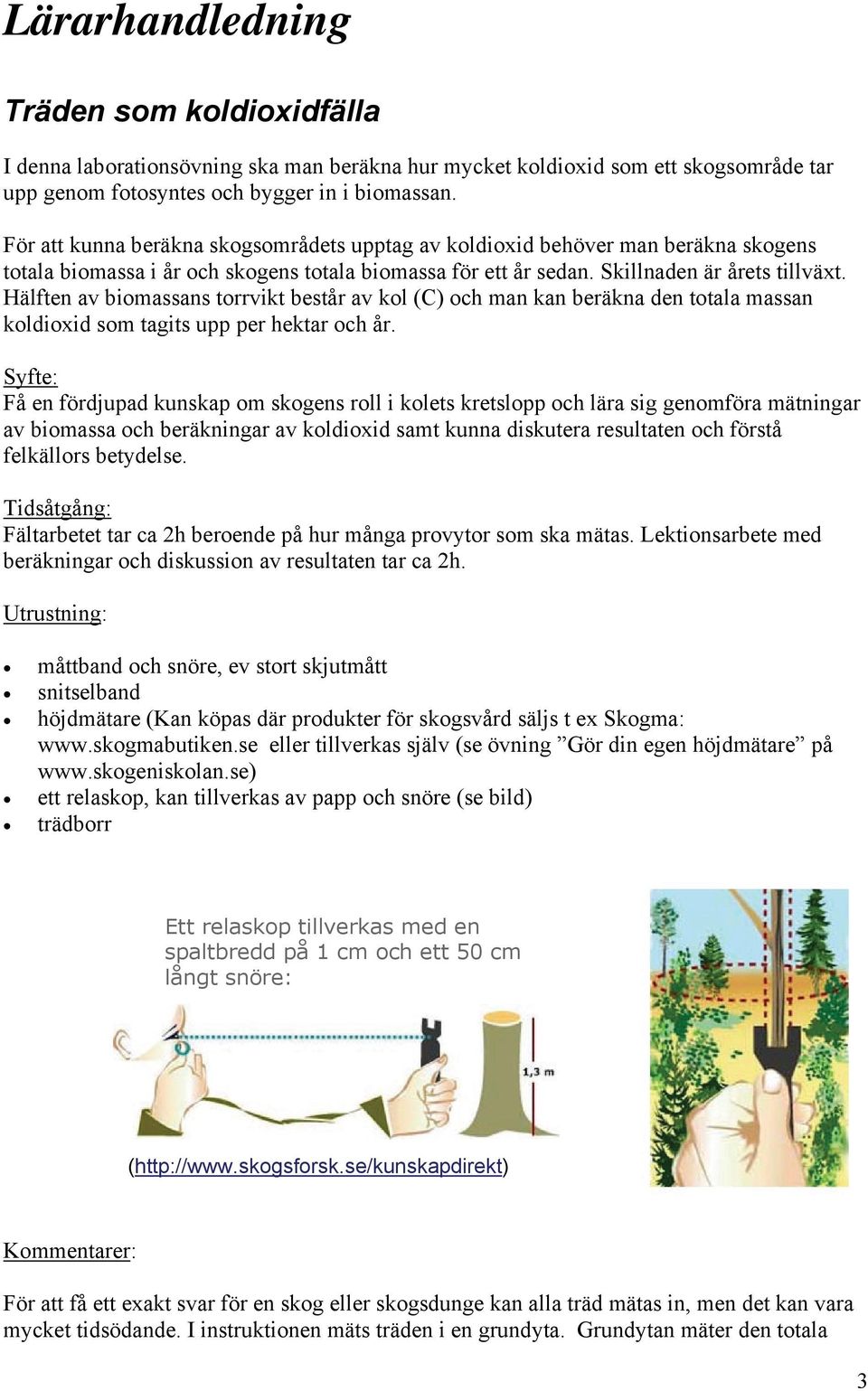 Hälften av biomassans torrvikt består av kol (C) och man kan beräkna den totala massan koldioxid som tagits upp per hektar och år.