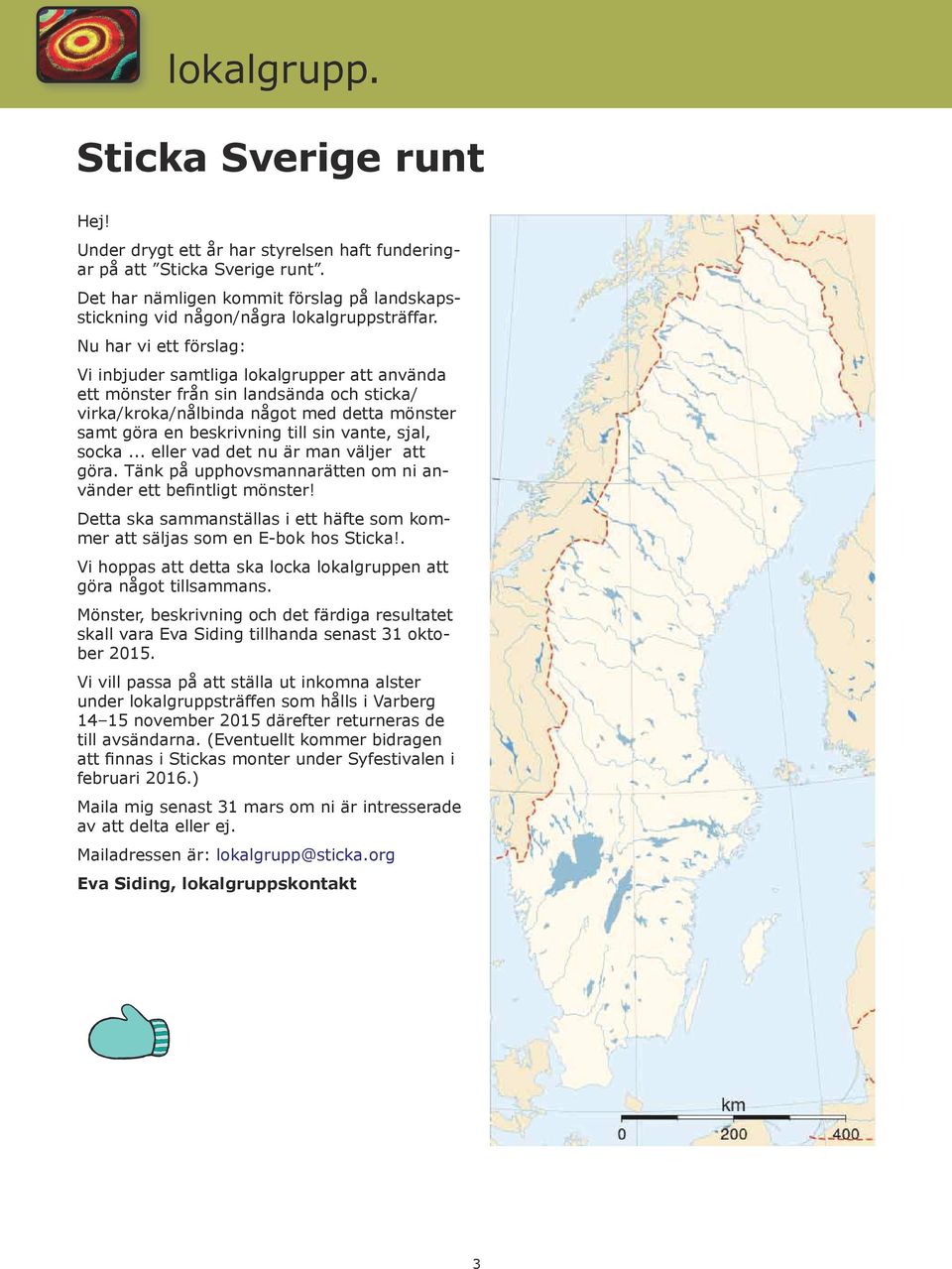 Nu har vi ett förslag: Vi inbjuder samtliga lokalgrupper att använda ett mönster från sin landsända och sticka/ virka/kroka/nålbinda något med detta mönster samt göra en beskrivning till sin vante,