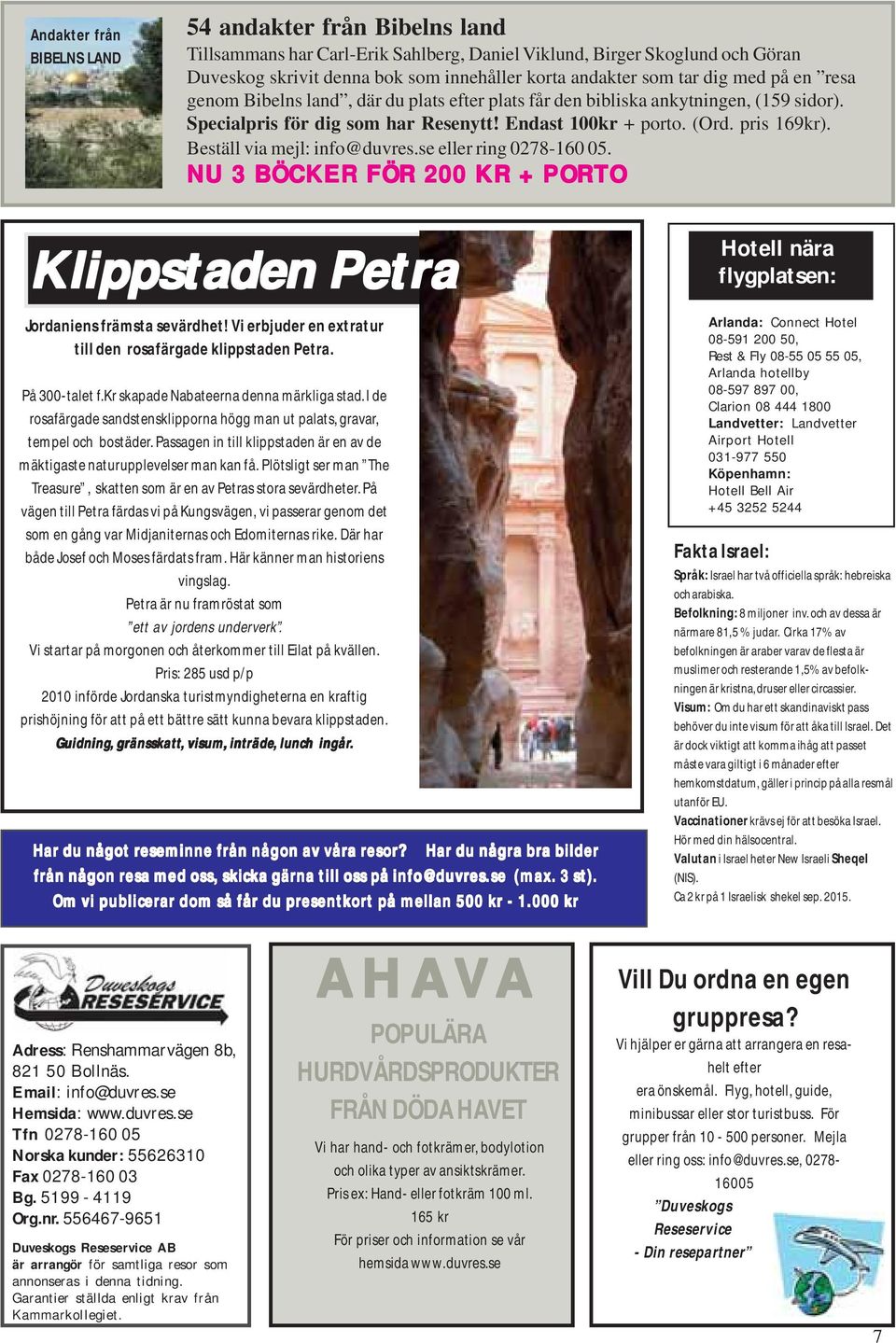 Beställ via mejl: info@duvres.se eller ring 0278-160 05. NU 3 BÖCKER FÖR 200 KR + PORTO Klippstaden Petra Jordaniens främsta sevärdhet! Vi erbjuder en extratur till den rosafärgade klippstaden Petra.