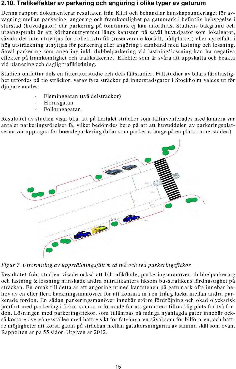 Studiens bakgrund och utgångspunkt är att körbaneutrymmet längs kantsten på såväl huvudgator som lokalgator, såvida det inte utnyttjas för kollektivtrafik (reserverade körfält, hållplatser) eller