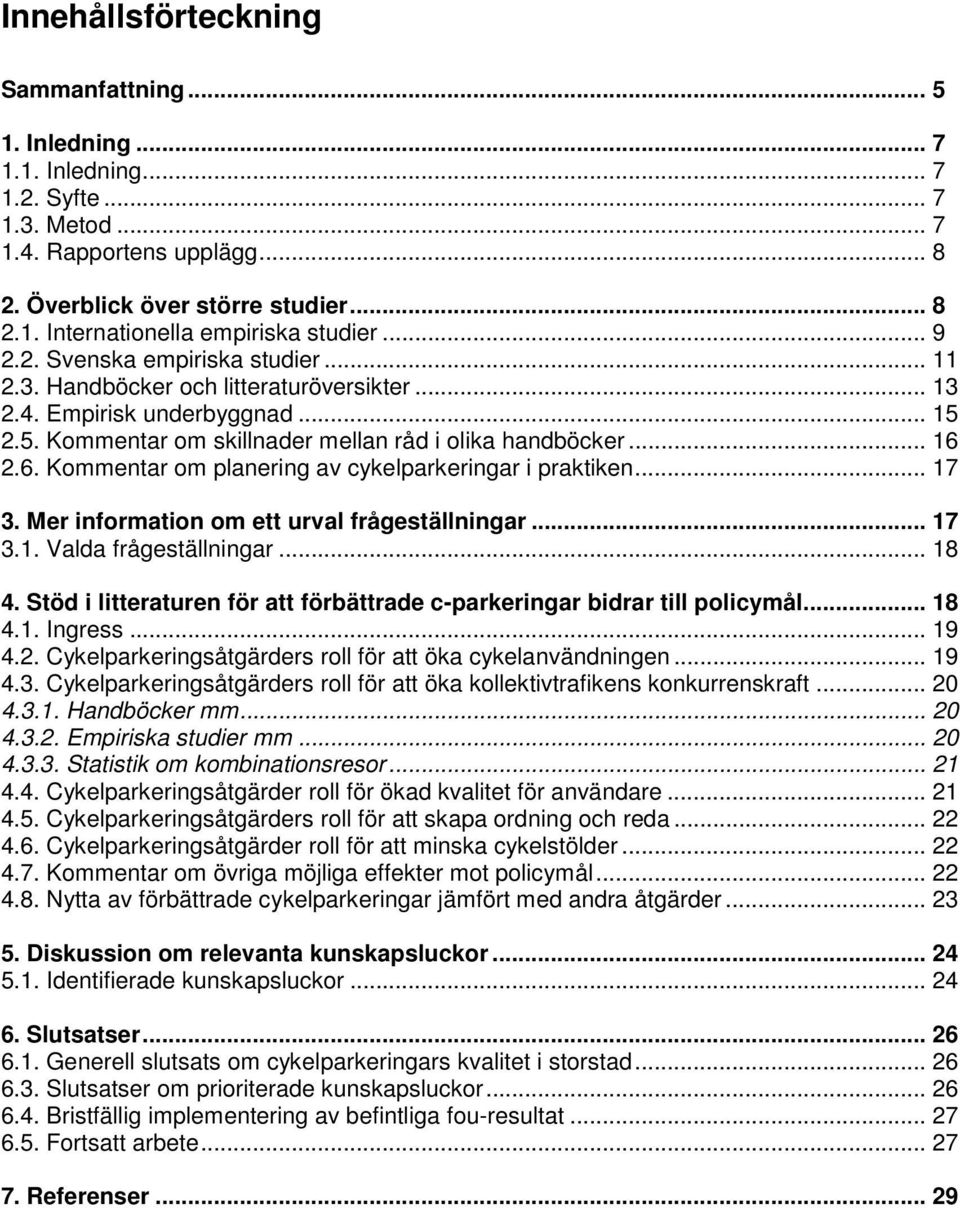 2.6. Kommentar om planering av cykelparkeringar i praktiken... 17 3. Mer information om ett urval frågeställningar... 17 3.1. Valda frågeställningar... 18 4.