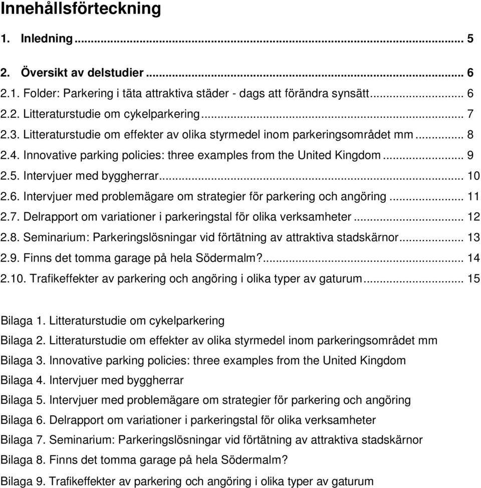 Intervjuer med problemägare om strategier för parkering och angöring... 11 2.7. Delrapport om variationer i parkeringstal för olika verksamheter... 12 2.8.