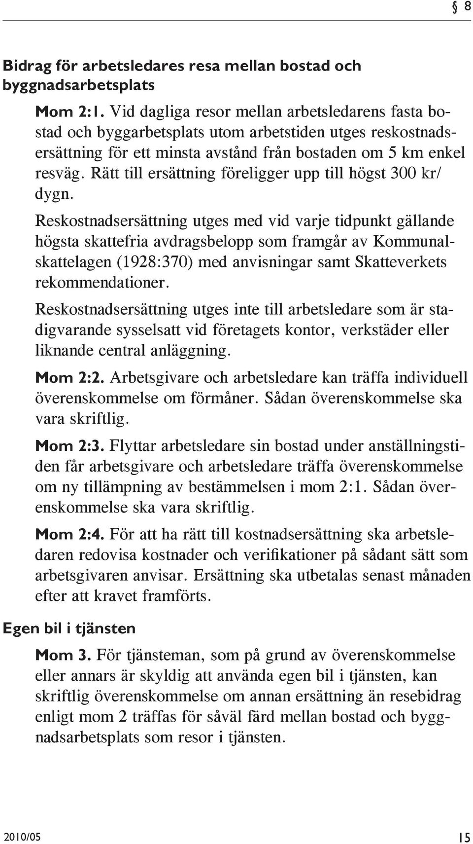 Rätt till ersättning föreligger upp till högst 300 kr/ dygn.