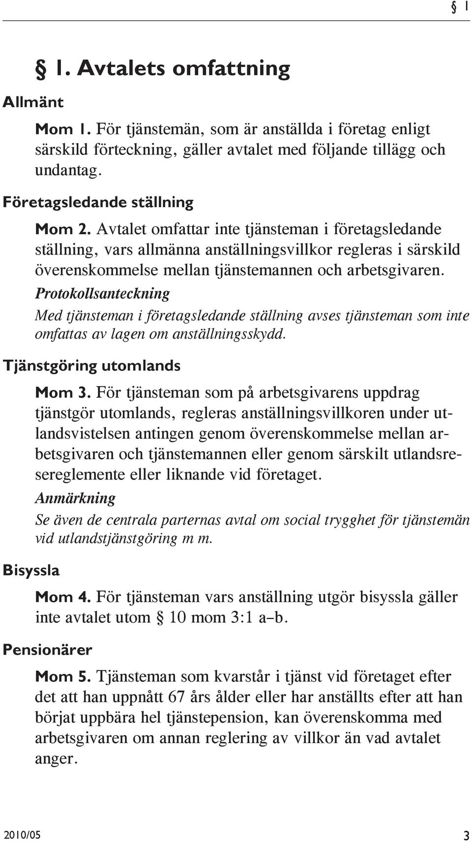 Protokollsanteckning Med tjänsteman i företagsledande ställning avses tjänsteman som inte omfattas av lagen om anställningsskydd. Tjänstgöring utomlands Mom 3.