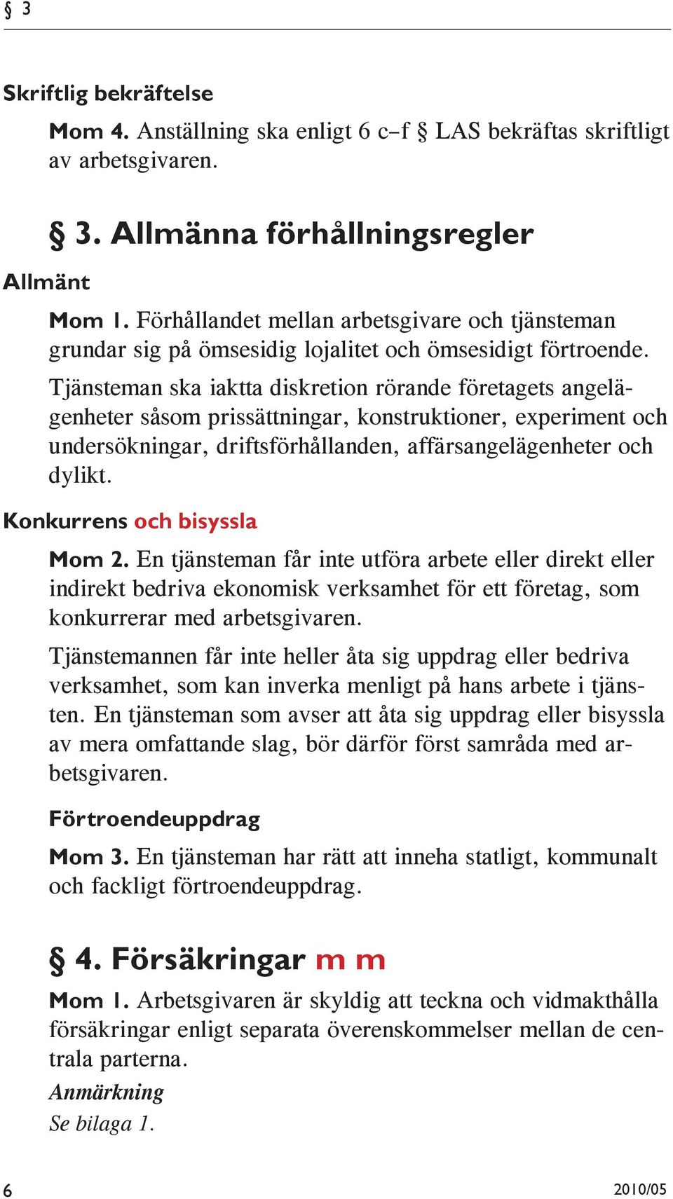 Tjänsteman ska iaktta diskretion rörande företagets angelägenheter såsom prissättningar, konstruktioner, experiment och undersökningar, driftsförhållanden, affärsangelägenheter och dylikt.