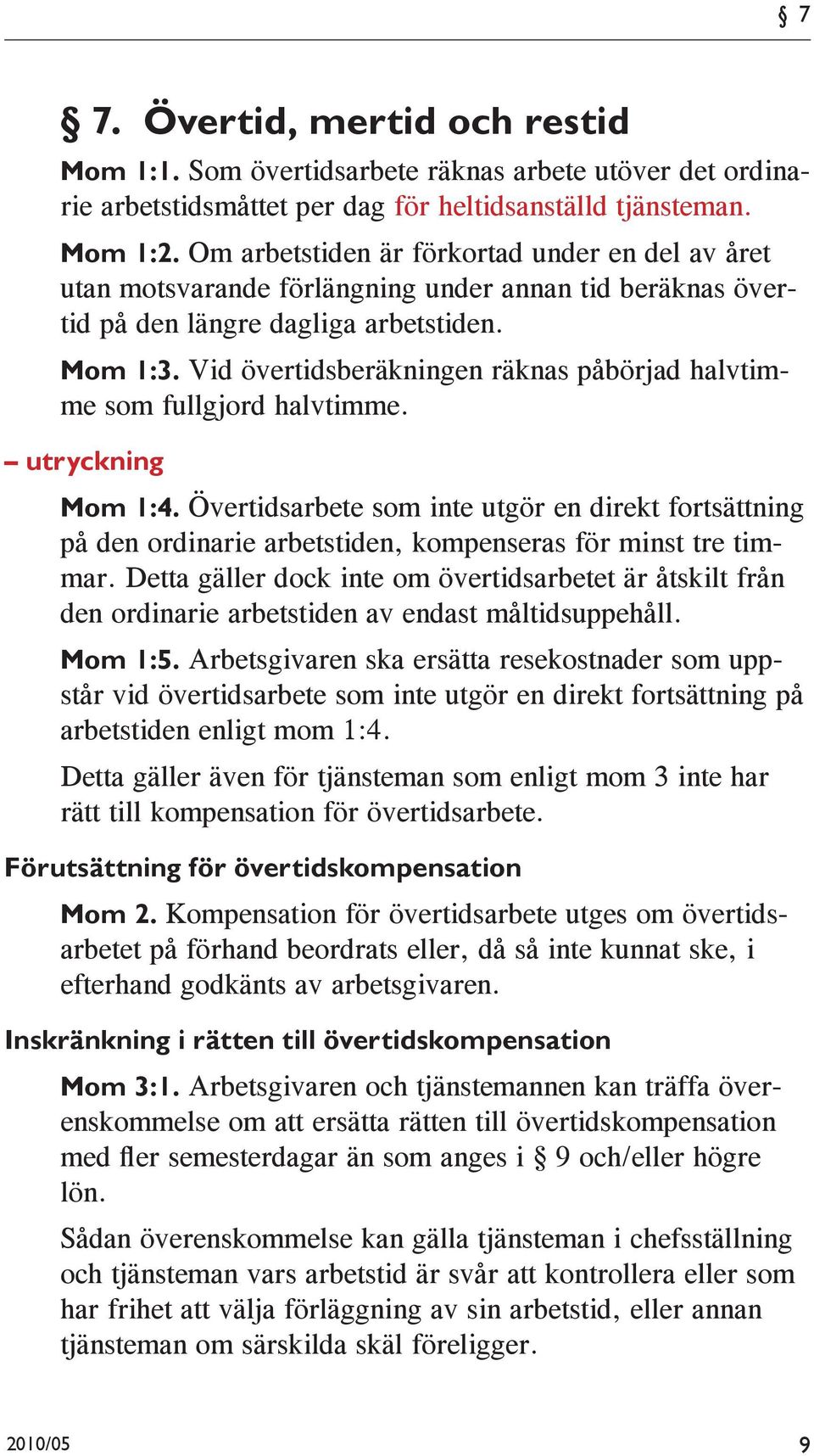 Vid övertidsberäkningen räknas påbörjad halvtimme som fullgjord halvtimme. utryckning Mom 1:4.