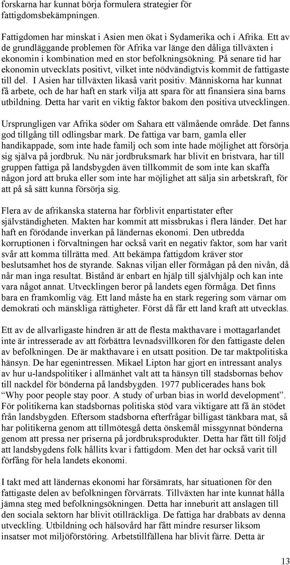 På senare tid har ekonomin utvecklats positivt, vilket inte nödvändigtvis kommit de fattigaste till del. I Asien har tillväxten likaså varit positiv.