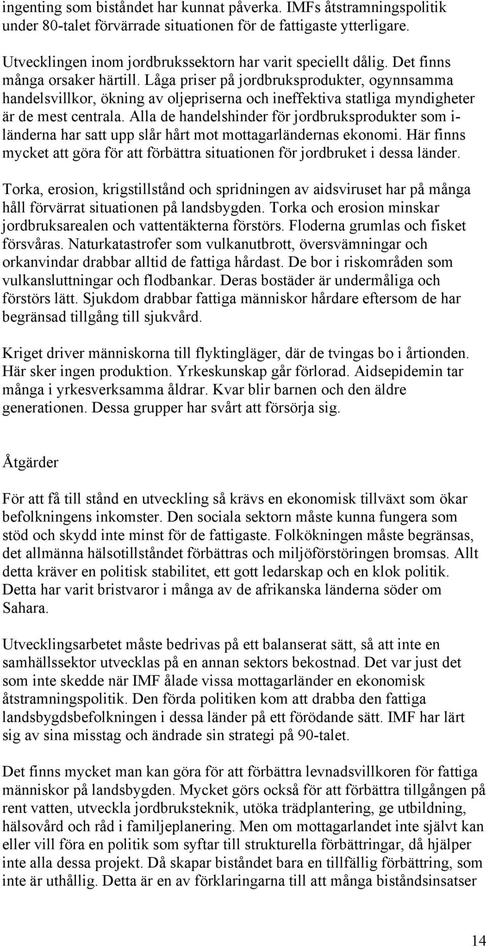 Alla de handelshinder för jordbruksprodukter som i- länderna har satt upp slår hårt mot mottagarländernas ekonomi.