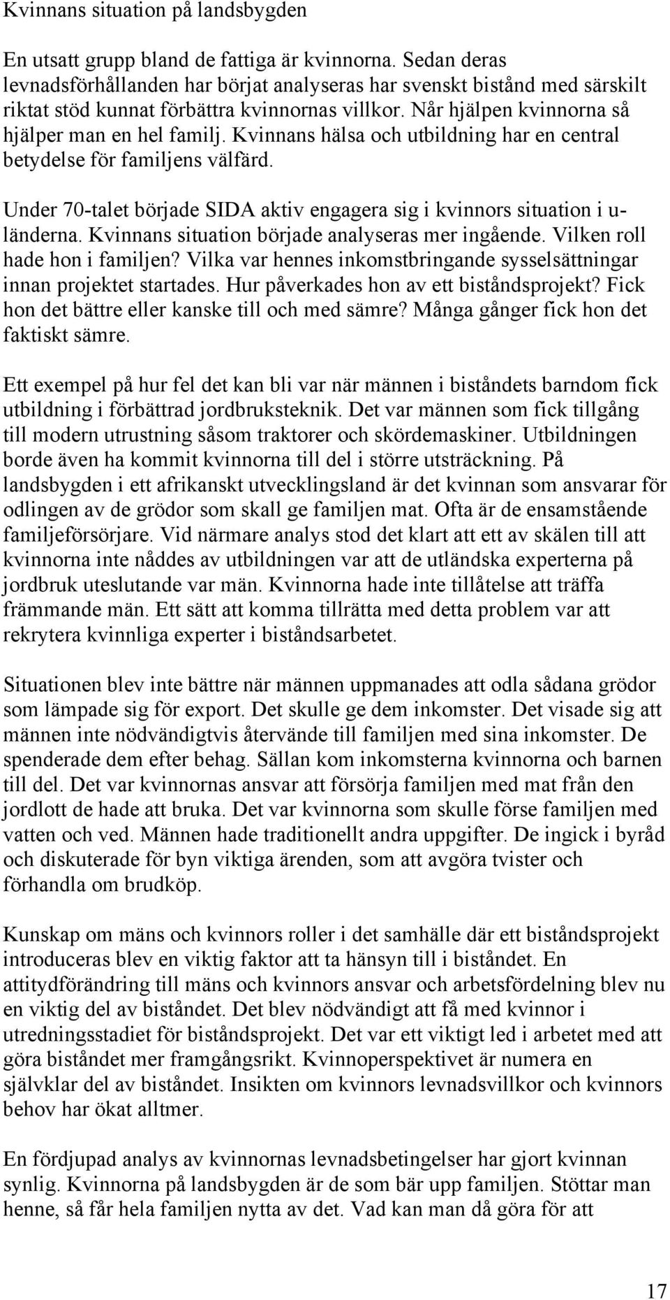 Kvinnans hälsa och utbildning har en central betydelse för familjens välfärd. Under 70-talet började SIDA aktiv engagera sig i kvinnors situation i u- länderna.