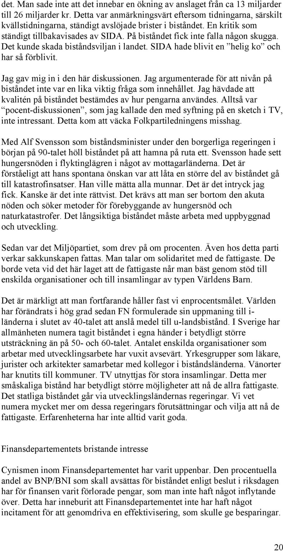 På biståndet fick inte falla någon skugga. Det kunde skada biståndsviljan i landet. SIDA hade blivit en helig ko och har så förblivit. Jag gav mig in i den här diskussionen.