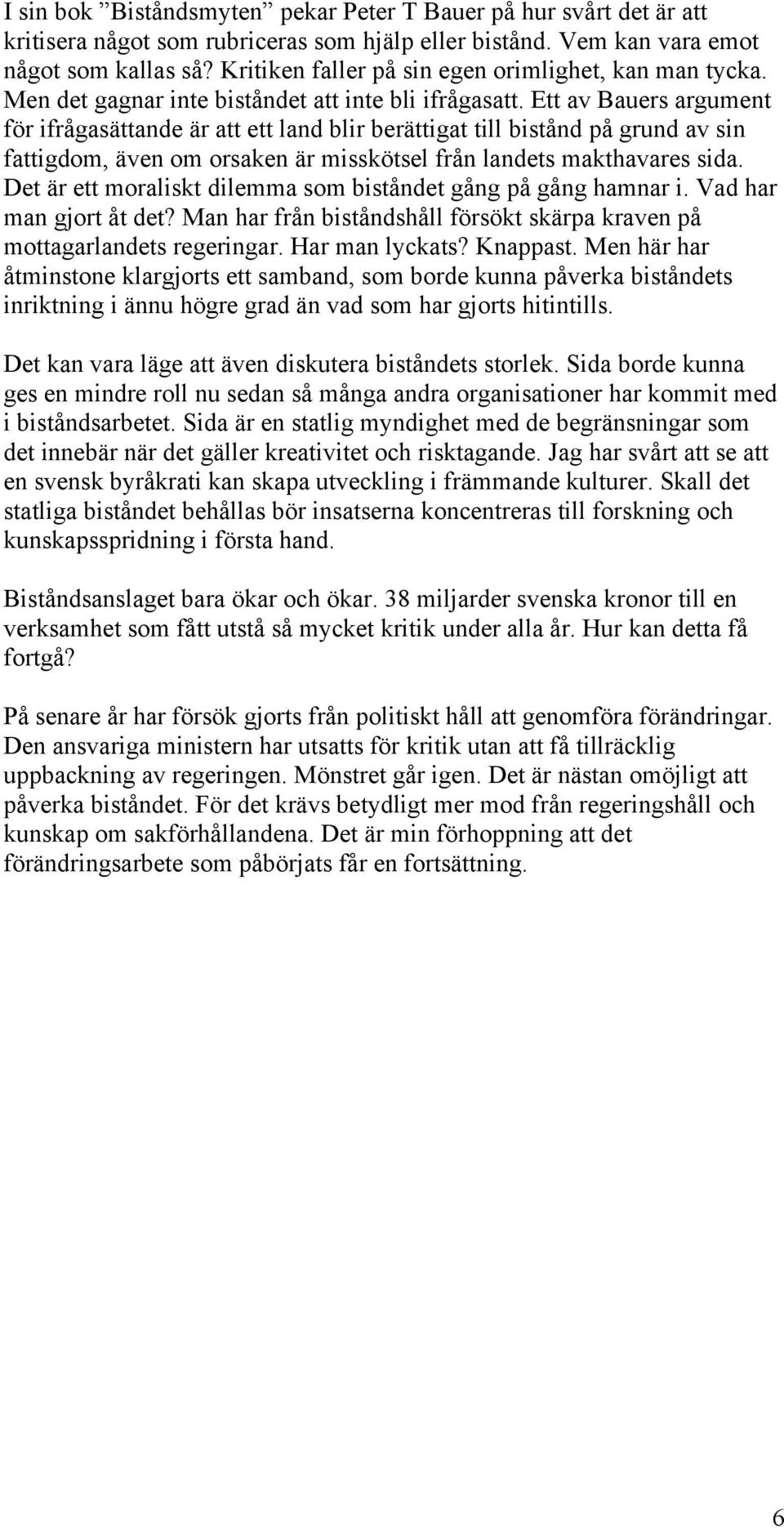 Ett av Bauers argument för ifrågasättande är att ett land blir berättigat till bistånd på grund av sin fattigdom, även om orsaken är misskötsel från landets makthavares sida.