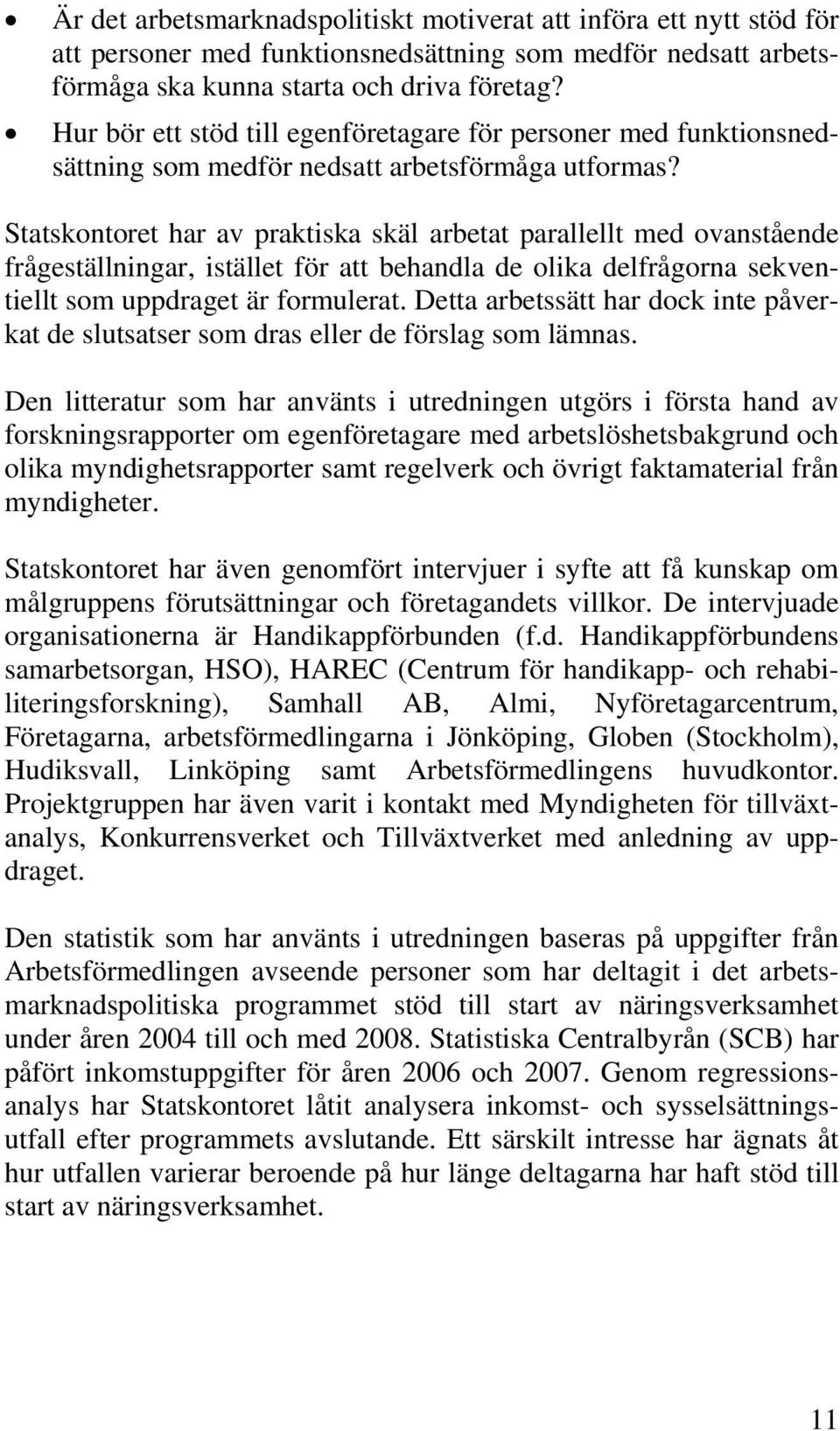 Statskontoret har av praktiska skäl arbetat parallellt med ovanstående frågeställningar, istället för att behandla de olika delfrågorna sekventiellt som uppdraget är formulerat.