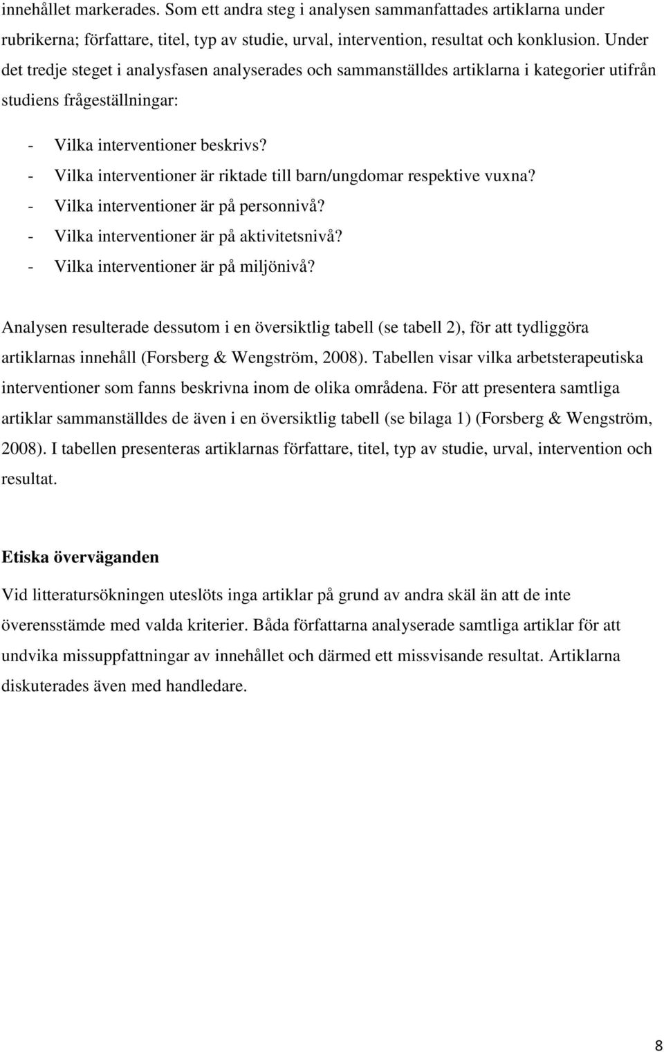 - Vilka interventioner är riktade till barn/ungdomar respektive vuxna? - Vilka interventioner är på personnivå? - Vilka interventioner är på aktivitetsnivå? - Vilka interventioner är på miljönivå?