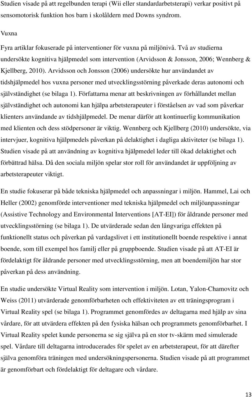 Arvidsson och Jonsson (2006) undersökte hur användandet av tidshjälpmedel hos vuxna personer med utvecklingsstörning påverkade deras autonomi och självständighet (se bilaga 1).