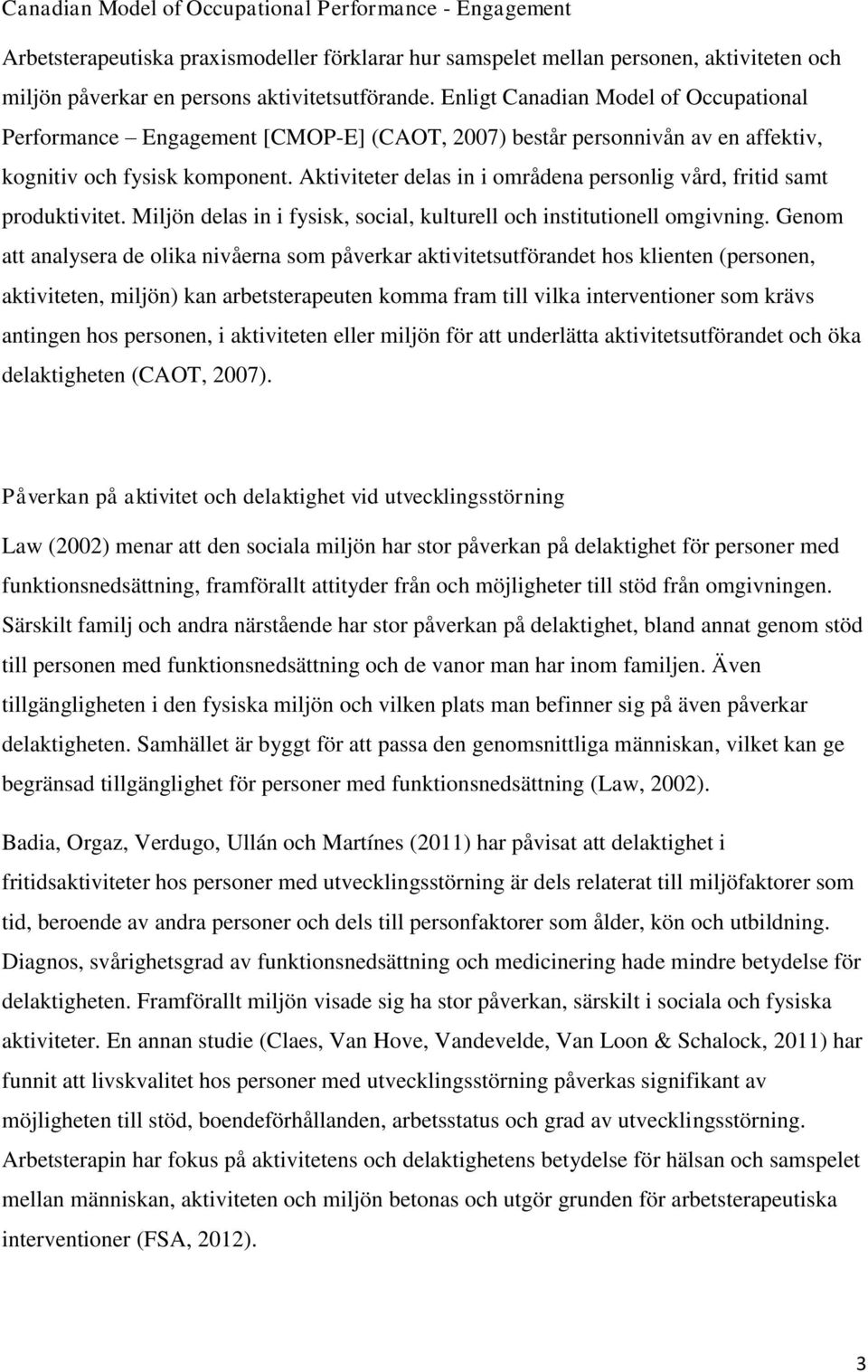 Aktiviteter delas in i områdena personlig vård, fritid samt produktivitet. Miljön delas in i fysisk, social, kulturell och institutionell omgivning.