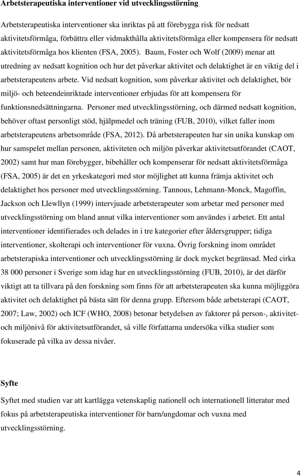 Baum, Foster och Wolf (2009) menar att utredning av nedsatt kognition och hur det påverkar aktivitet och delaktighet är en viktig del i arbetsterapeutens arbete.