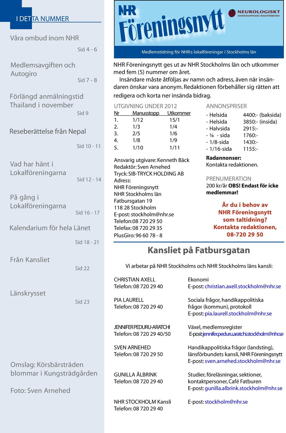 NHR Stockholms län och utkommer med fem (5) nummer om året. Insändare måste åtföljas av namn och adress, även när insändaren önskar vara anonym.