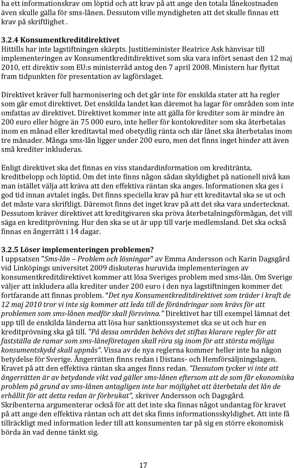 Justitieminister Beatrice Ask hänvisar till implementeringen av Konsumentkreditdirektivet som ska vara infört senast den 12 maj 2010, ett direktiv som EU:s ministerråd antog den 7 april 2008.