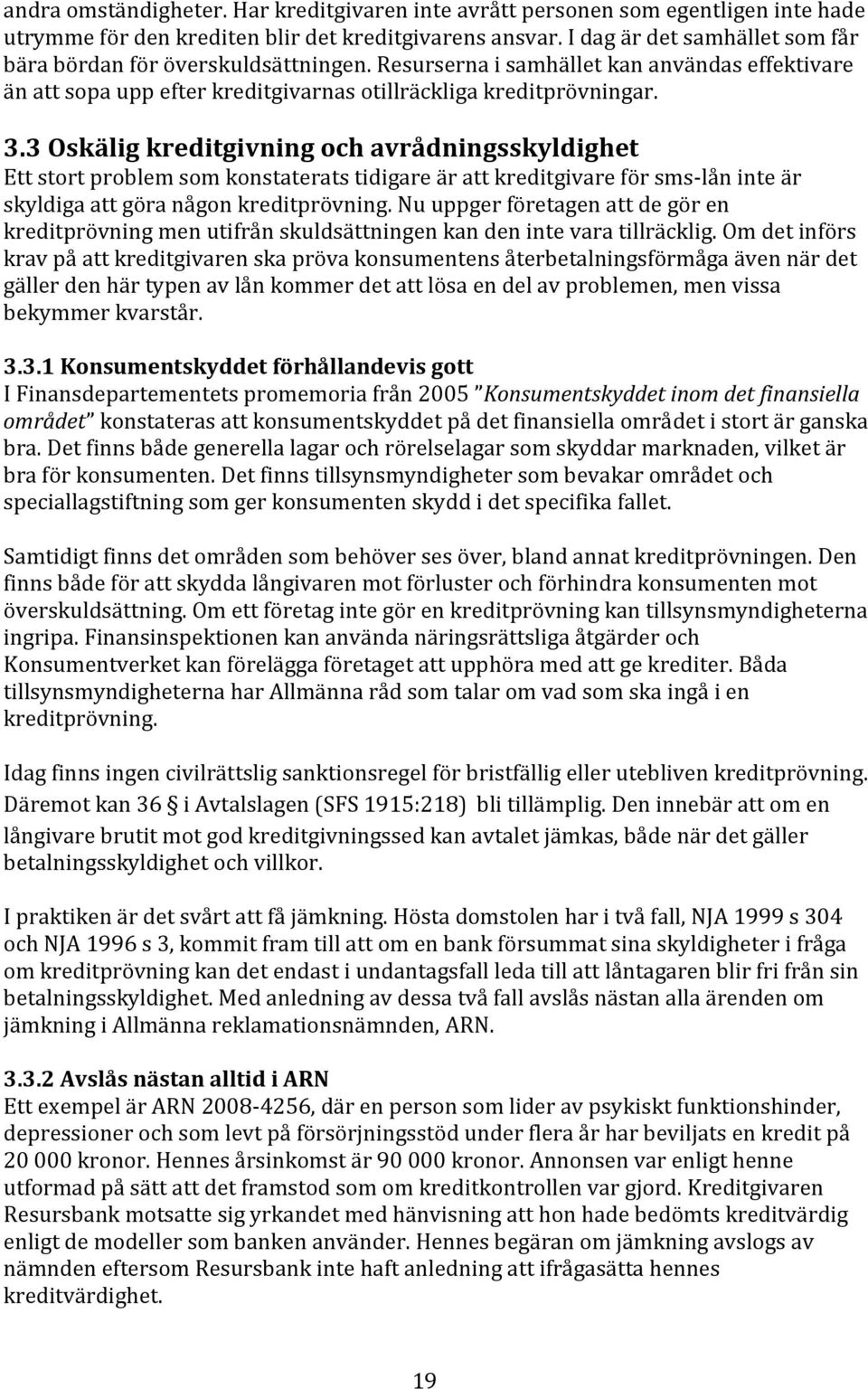 3 Oskälig kreditgivning och avrådningsskyldighet Ett stort problem som konstaterats tidigare är att kreditgivare för sms-lån inte är skyldiga att göra någon kreditprövning.