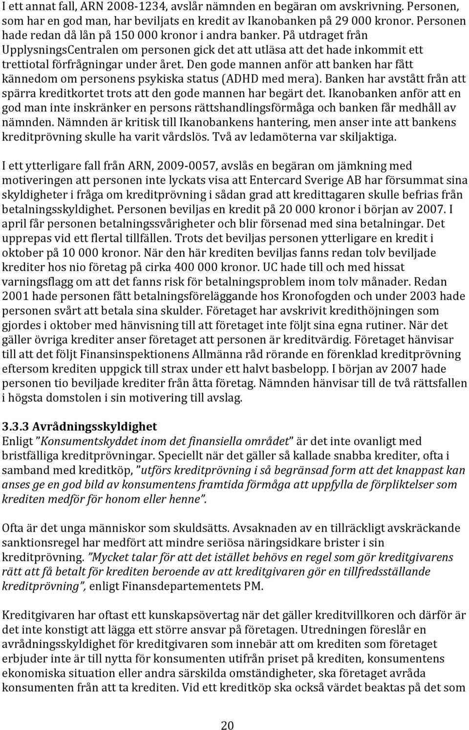 Den gode mannen anför att banken har fått kännedom om personens psykiska status (ADHD med mera). Banken har avstått från att spärra kreditkortet trots att den gode mannen har begärt det.