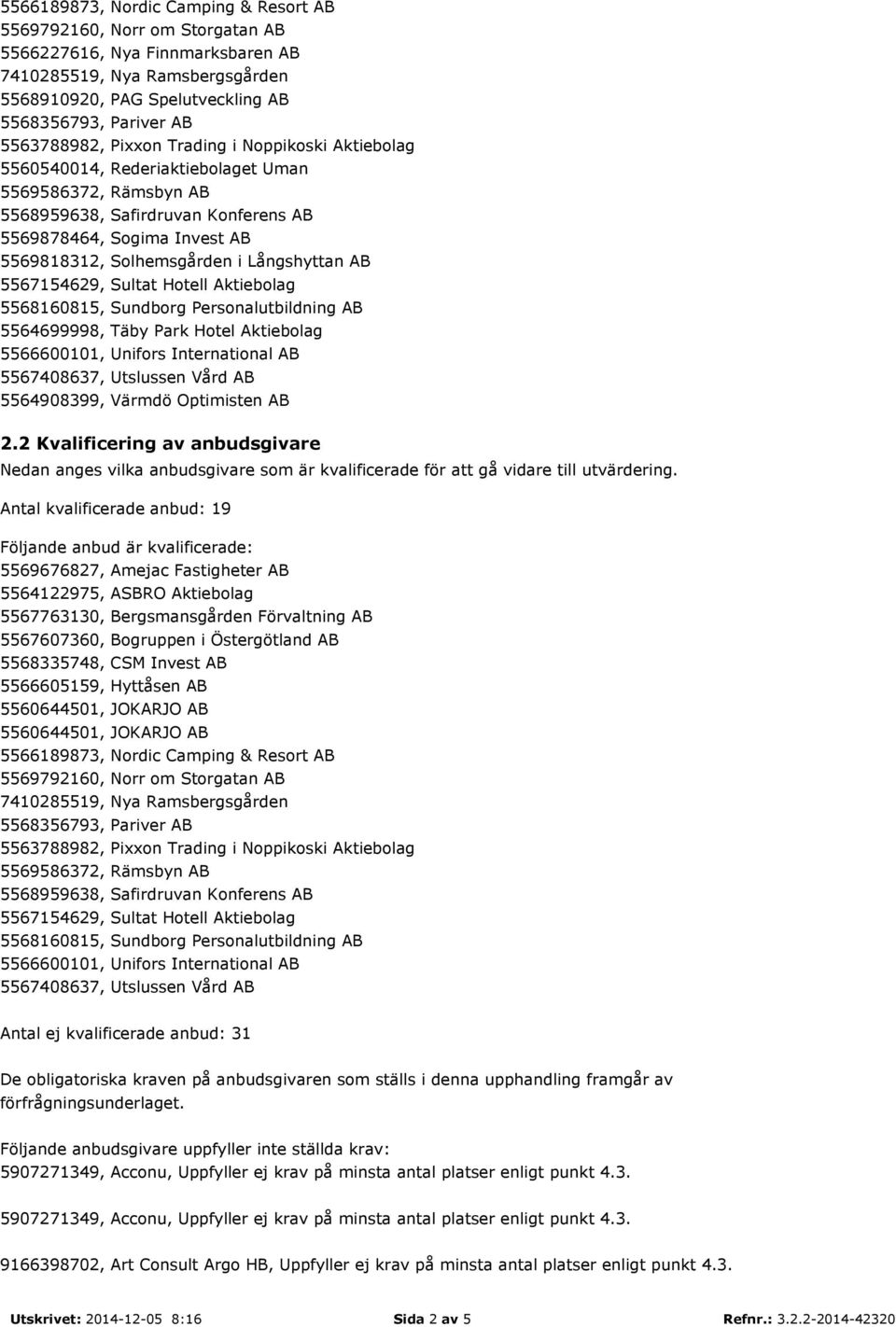 2 Kvalificering av anbudsgivare Nedan anges vilka anbudsgivare som är kvalificerade för att gå vidare till utvärdering.