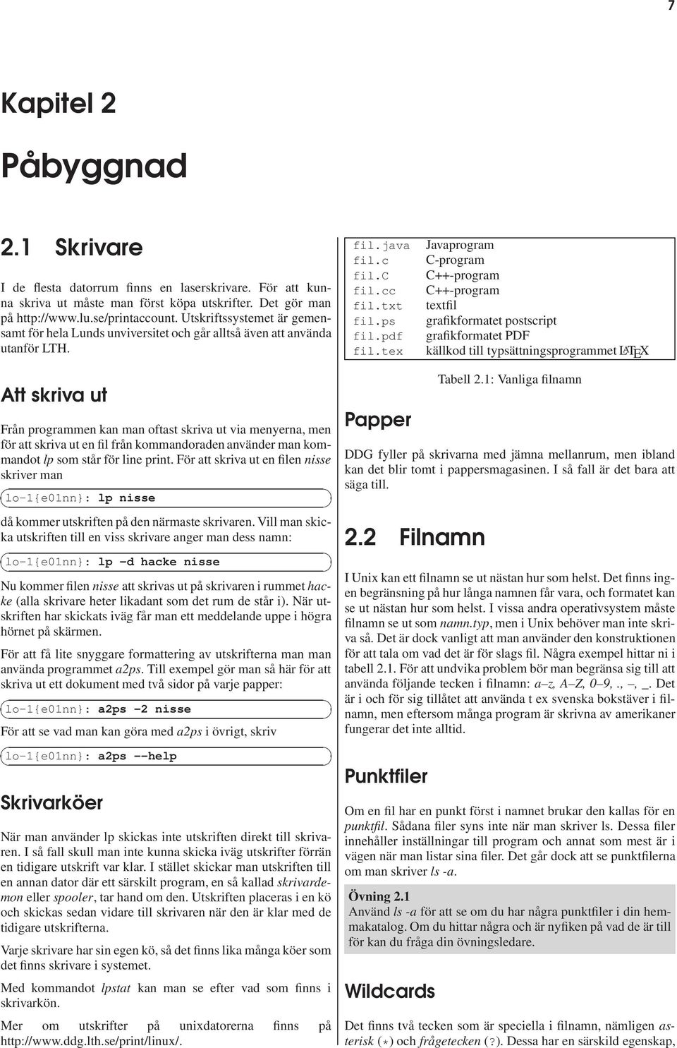 tex Javaprogram C-program C++-program C++-program textfil grafikformatet postscript grafikformatet PDF källkod till typsättningsprogrammet L A TEX Att skriva ut Från programmen kan man oftast skriva