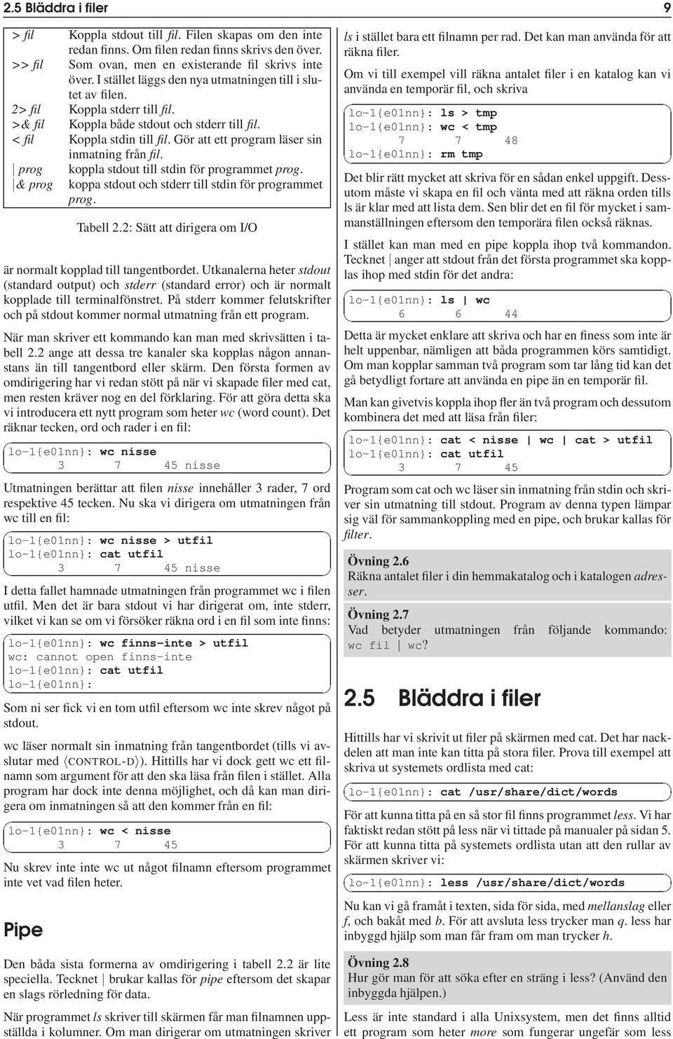 Gör att ett program läser sin inmatning från fil. prog koppla stdout till stdin för programmet prog. & prog koppa stdout och stderr till stdin för programmet prog. Tabell 2.