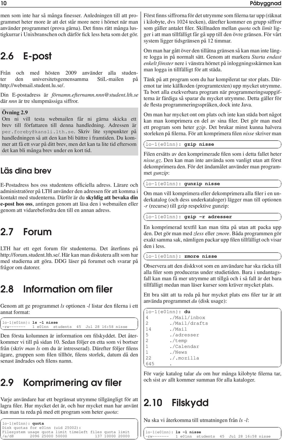 6 E-post Från och med hösten 2009 använder alla studenter den universitetsgemensamma StiL-mailen på http://webmail.student.lu.se/. Din E-postadress är förnamn.efternamn.nnn@student.lth.