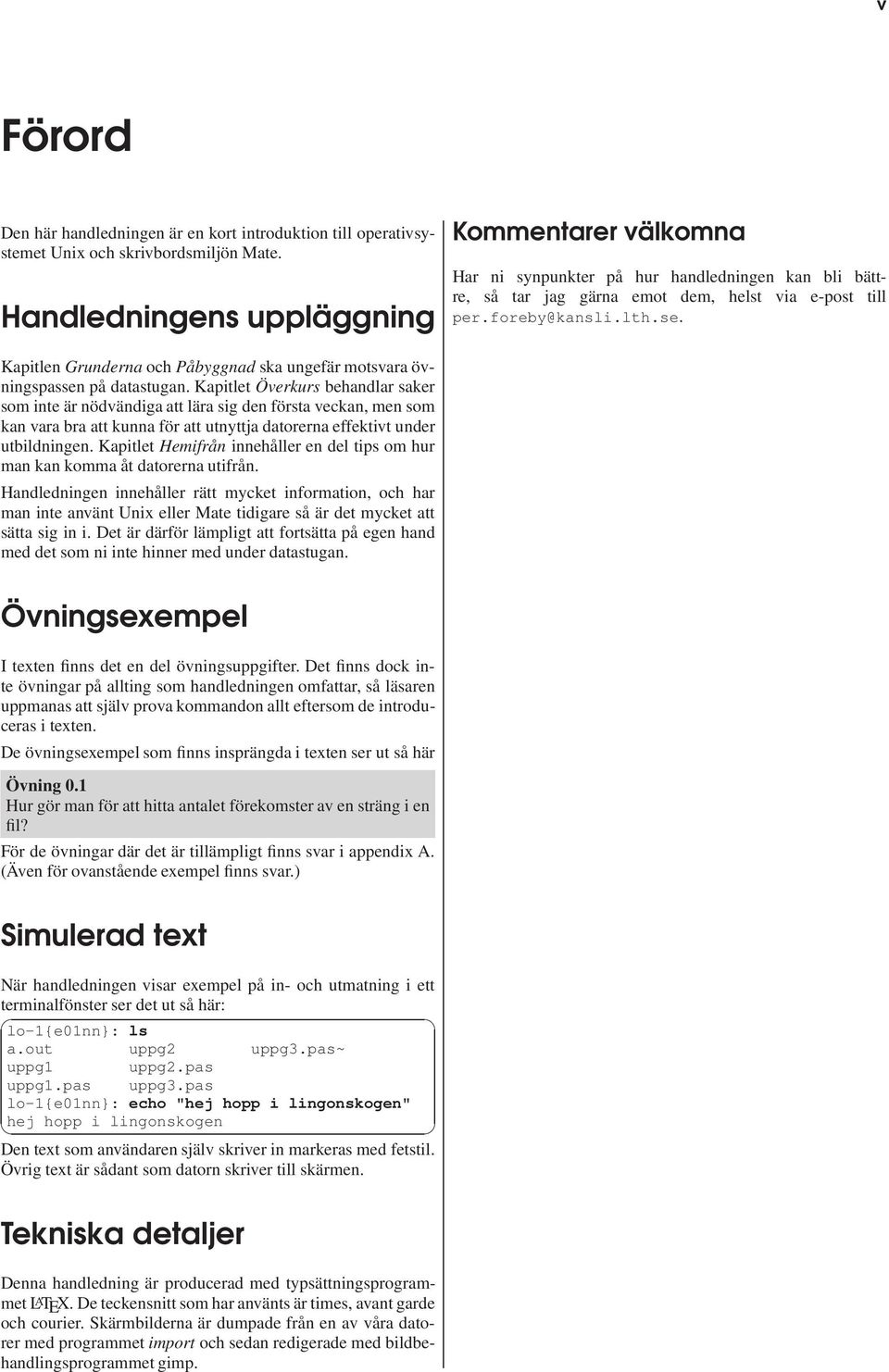 Kapitlen Grunderna och Påbyggnad ska ungefär motsvara övningspassen på datastugan.