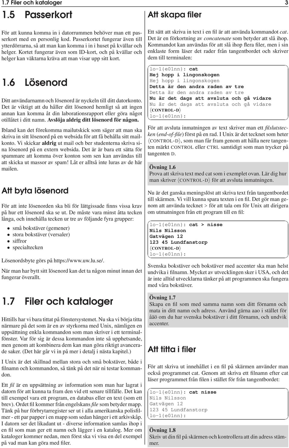 Kortet fungerar även som ID-kort, och på kvällar och helger kan väktarna kräva att man visar upp sitt kort. 1.6 Lösenord Ditt användarnamn och lösenord är nyckeln till ditt datorkonto.