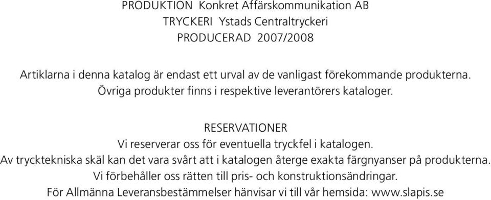 Reservationer Vi reserverar oss för eventuella tryckfel i katalogen.