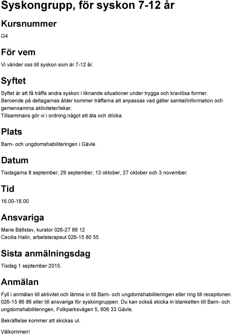 Barn- och ungdomshabiliteringen i Gävle. Datum Tisdagarna 8 september, 29 september, 13 oktober, 27 oktober och 3 november. Tid 16.00-18.