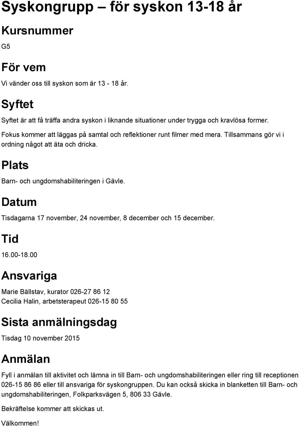 Datum Tisdagarna 17 november, 24 november, 8 december och 15 december. Tid 16.00-18.