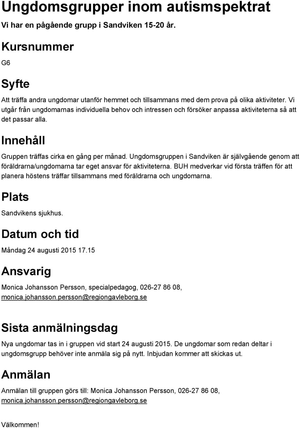 Ungdomsgruppen i Sandviken är självgående genom att föräldrarna/ungdomarna tar eget ansvar för aktiviteterna.