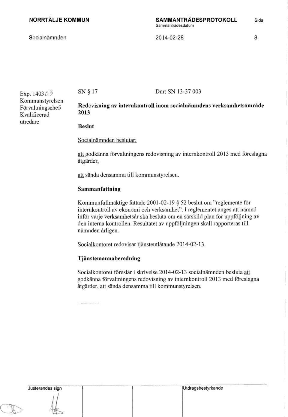 av internkontroll 2013 med föreslagna åtgärder, att sända densamma till kommunstyrelsen. Kommunfullmäktige fattade 2001-02-19 52 beslut om "reglemente för internkontroll av ekonomi och verksamhet".