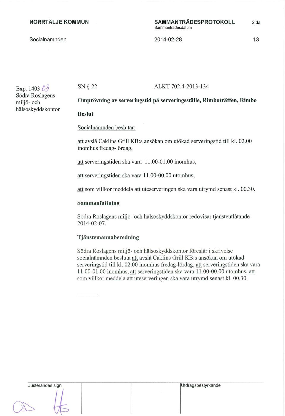 00 inomhus fredag-lördag, att serveringstiden ska vara 11.00-01.00 inomhus, att serveringstiden ska vara 11.00-00.00 utomhus, att som villkor meddela att uteserveringen ska vara utrymd senast kl. 00.