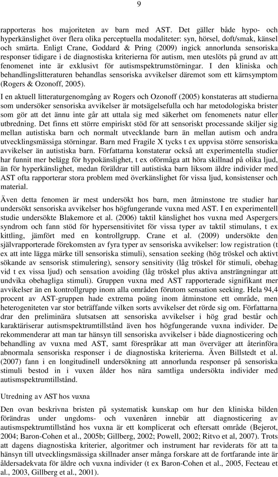 autismspektrumstörningar. I den kliniska och behandlingslitteraturen behandlas sensoriska avvikelser däremot som ett kärnsymptom (Rogers & Ozonoff, 2005).